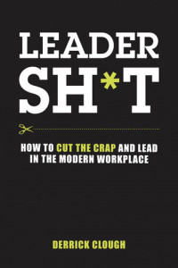 Derrick Clough — Leadersh*t: How to Cut the Crap and Lead in the Modern Workplace