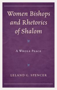 Leland G. Spencer — Women Bishops and Rhetorics of Shalom : A Whole Peace