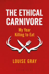 Louise Gray — The Ethical Carnivore: My Year Killing to Eat