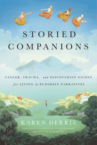 Karen Derris — Storied Companions: Cancer, Trauma, and Discovering Guides for Living in Buddhist Narratives