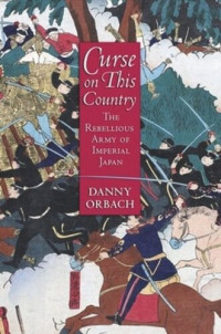 Danny Orbach — Curse on This Country: The Rebellious Army of Imperial Japan