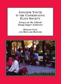 Hiroshi Itoh, Bernard Bernier (eds.) — Japanese Youth in the Conservative Elite Society: Essays on the Liberal Young Super-Achievers