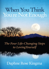 Daphne Rose Kingma — When You Think You're Not Enough: The Four Life-Changing Steps to Loving Yourself