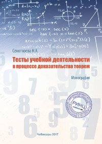 Н. А. Сеногноева ; Федеральное государственное автономное образовательное учреждение высшего образования "Российский государственный профессионально-педагогический университет" — Тесты учебной деятельности в процессе доказательства теорем: монография