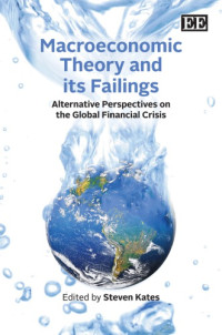 Kates, Steven — Macroeconomic theory and its failings: alternative perspectives on the global financial crisis