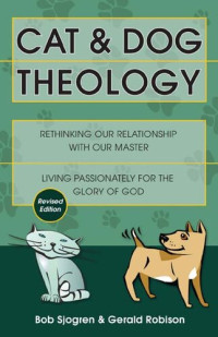 Bob Sjogren; Gerald Robison — Cat & Dog Theology: Rethinking Our Relationship with Our Master