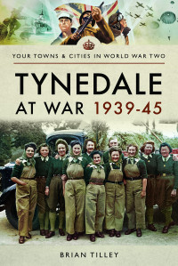 Brian Tilley — Tynedale at War 1939-1945