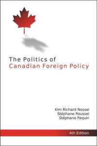 Kim Richard Nossal; Stéphane Roussel; Stéphane Paquin — The Politics of Canadian Foreign Policy, Fourth Edition