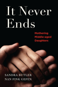 Nan Gefen, Sandra Butler — It Never Ends: Mothering Middle-Aged Daughters