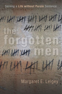 Margaret E. Leigey — The Forgotten Men: Serving a Life without Parole Sentence