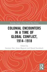 Santanu Das, Anna Maguire, Daniel Steinbach — Colonial Encounters in a Time of Global Conflict, 1914–1918