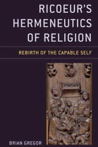 Brian Gregor — Ricoeur's Hermeneutics of Religion: Rebirth of the Capable Self