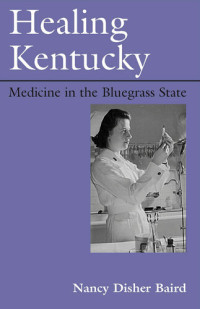 Nancy Disher Baird — Healing Kentucky: Medicine in the Bluegrass State