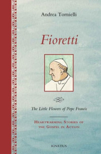 Andrea Tornielli — Fioretti - The Little Flowers of Pope Francis: Hear Warming Stories of the Gospel in Action