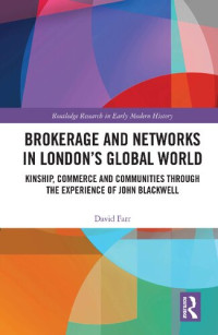 David Farr — Brokerage and Networks in London’s Global World: Kinship, Commerce and Communities Through the Experience of John Blackwell