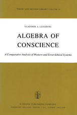 Vladimir A. Lefebvre (auth.) — Algebra of Conscience: A Comparative Analysis of Western and Soviet Ethical Systems