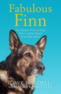 Dave Wardell — Fabulous Finn : the brave police dog who was stabbed and came back from the brink