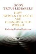 Katharine Rhodes Henderson — God's troublemakers: how women of faith are changing the world