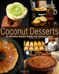 Leslie Uhl — Coconut Desserts: 41 Delicious Dessert Recipes For Coconut Lovers