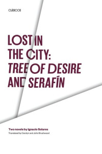 Ignacio Solares; Carolyn Brushwood; John S. Brushwood — Lost in the City: Tree of Desire and Serafin: Two novels by Ignacio Solares