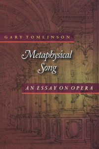 Gary Tomlinson — Metaphysical Song: An Essay on Opera