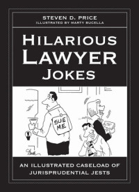Steven D. Price — Hilarious Lawyer Jokes: An Illustrated Caseload of Jurisprudential Jests
