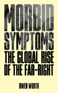 Worth Owen — Morbid Symptoms: The Global Rise of the Far-Right