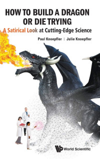 Julie Knoepfler, Paul Knoepfler — How to Build a Dragon or Die Trying: A Satirical Look at Cutting-edge Science