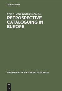 Franz Georg Kaltwasser (editor) — Retrospective cataloguing in Europe: 15th to 19th century printed materials. Proceedings of the International Conference, Munich 28th–30th November 1990