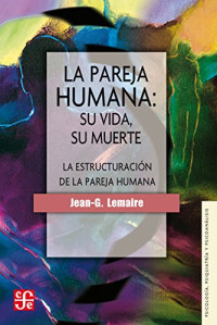 Lemaire, Jean G. — La pareja humana: su vida, su muerte : la estructuración de la pareja humana