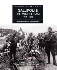 Edward J Erickson — Gallipoli & the Middle East 1914–1918: From the Dardanelles to Mesopotamia