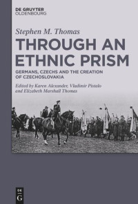 Stephen M. Thomas (✝) (editor); Karen Alexander (editor); Vladimir Pistalo (editor); Elizabeth Marshall Thomas (editor) — Through an Ethnic Prism: Germans, Czechs and the Creation of Czechoslovakia