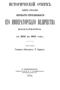 Карцов П.П. — Исторический очерк лейб-гвардии первого стрелкового Его Императорского Величества батальона с 1856 по 1885 год