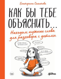 Екатерина Сигитова — Как бы тебе объяснить... Находим нужные слова для разговора с детьми