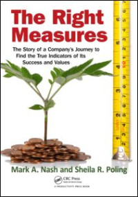 Mark A. Nash (Author); Sheila R. Poling (Author) — The Right Measures: The Story of a Company's Journey to Find the True Indicators of Its Success and Values