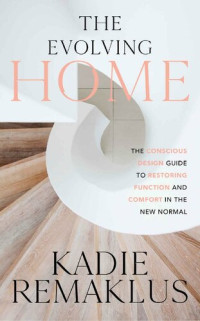 Kadie Remaklus — The Evolving Home: The Conscious Design Guide to Restoring Function and Comfort in the New Normal