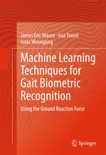 James Eric Mason, Issa Traoré, Isaac Woungang (auth.) — Machine Learning Techniques for Gait Biometric Recognition: Using the Ground Reaction Force