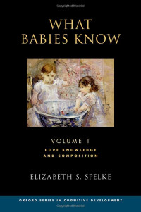 Elizabeth S. Spelke — What Babies Know, Volume 1: Core Knowledge and Composition