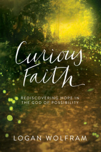 Logan Wolfram — Curious Faith: Rediscovering Hope in the God of Possibility