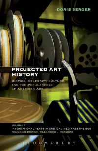Doris Berger — Projected Art History: Biopics, Celebrity Culture, and the Popularizing of American Art