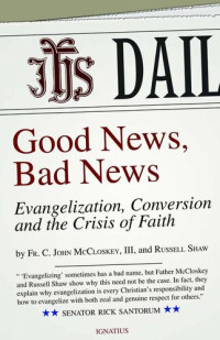 Russell Shaw, C. John McCloskey — Good News, Bad News: Evangelization, Conversion and the Crisis of Faith