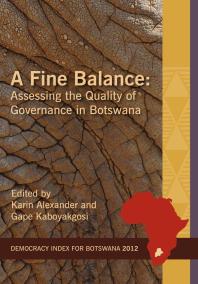 Karin Alexander; Gape Kaboyakgosi — A Fine Balance : Assessing the Quality of Governance in Botswana