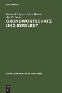 Gerhard Augst; Andrea Bauer; Anette Stein — Grundwortschatz und Ideolekt: Empirische Untersuchungen zur semantischen und lexikalischen Struktur des kindlichen Wortschatzes