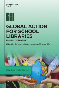 Barbara A. Schultz-Jones (editor); Dianne Oberg (editor) — Global Action for School Libraries: Models of Inquiry