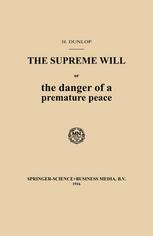 H. Dunlop (auth.) — The Supreme Will or the danger of a premature peace