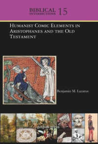 Benjamin M. Lazarus — Volume Humanist Comic Elements in Aristophanes and the Old Testament