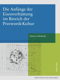 Enrico Lehnhardt — Die Anfänge der Eisenverhüttung im Bereich der Przeworsk-Kultur