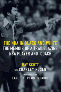 Ray Scott & Charley Rosen — The NBA in Black and White: The Memoir of a Trailblazing NBA Player and Coach