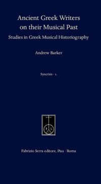 Andrew Barker — Ancient Greek Writers on Their Musical Past: Studies in Greek Musical Historiography