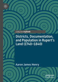 Aaron James Henry — Districts, Documentation, and Population in Rupert’s Land (1740–1840)